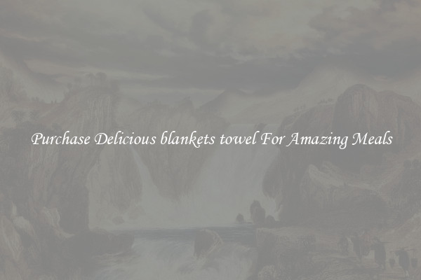 Purchase Delicious blankets towel For Amazing Meals