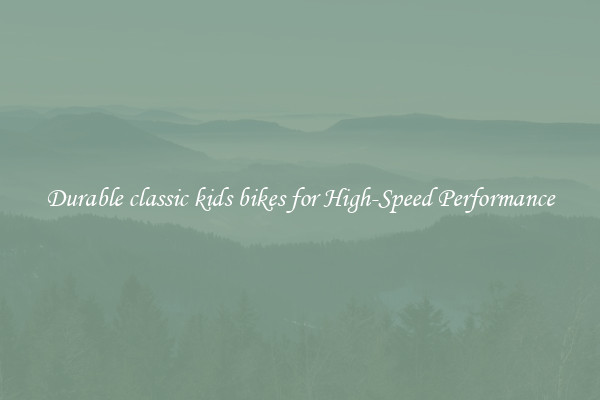 Durable classic kids bikes for High-Speed Performance