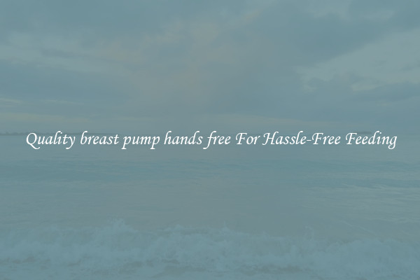 Quality breast pump hands free For Hassle-Free Feeding