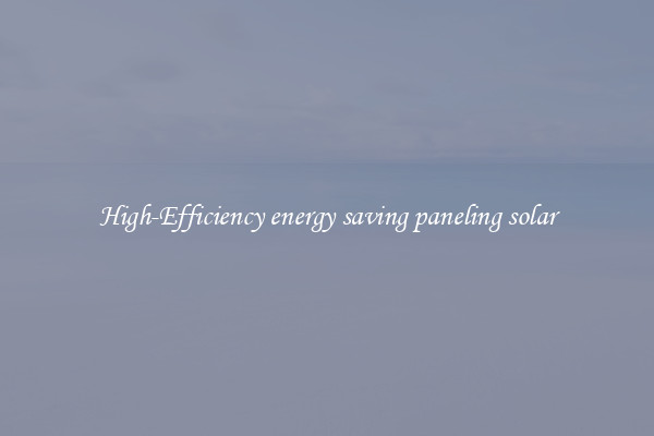 High-Efficiency energy saving paneling solar
