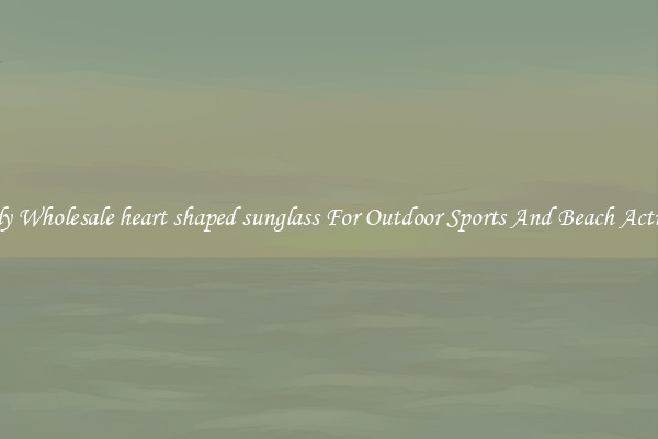 Trendy Wholesale heart shaped sunglass For Outdoor Sports And Beach Activities