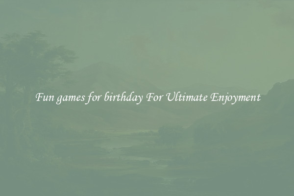 Fun games for birthday For Ultimate Enjoyment