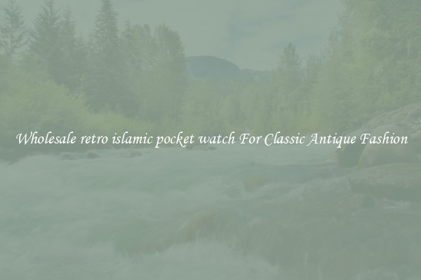 Wholesale retro islamic pocket watch For Classic Antique Fashion