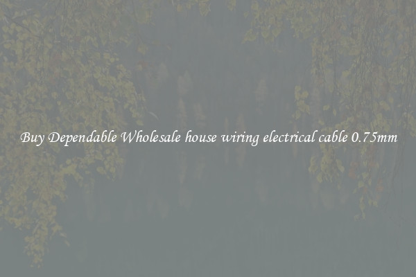 Buy Dependable Wholesale house wiring electrical cable 0.75mm