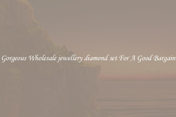 Gorgeous Wholesale jewellery diamond set For A Good Bargain