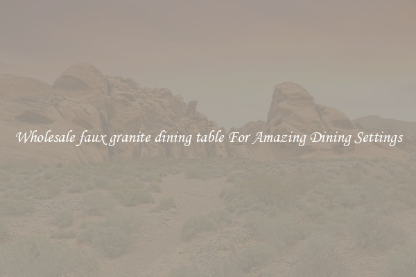 Wholesale faux granite dining table For Amazing Dining Settings