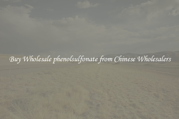 Buy Wholesale phenolsulfonate from Chinese Wholesalers