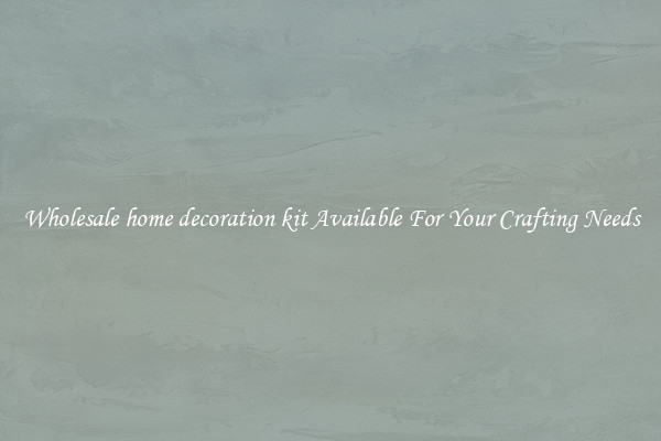 Wholesale home decoration kit Available For Your Crafting Needs