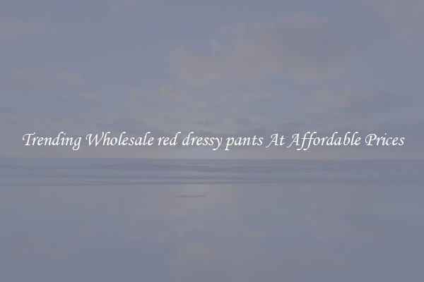 Trending Wholesale red dressy pants At Affordable Prices