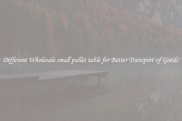 Different Wholesale small pallet table for Better Transport of Goods 