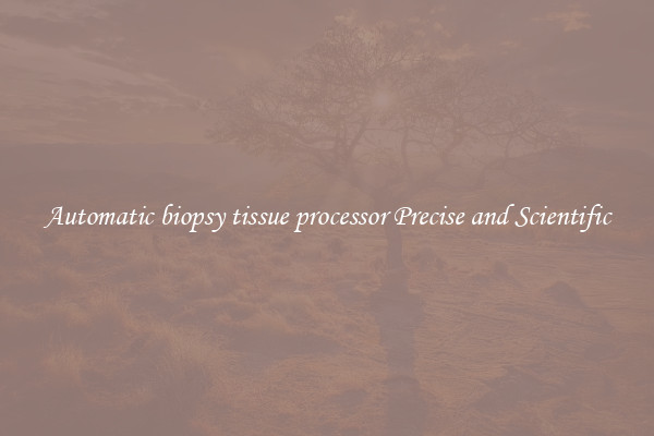 Automatic biopsy tissue processor Precise and Scientific