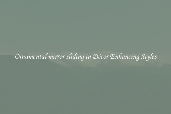 Ornamental mirror sliding in Décor Enhancing Styles