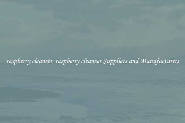 raspberry cleanser, raspberry cleanser Suppliers and Manufacturers