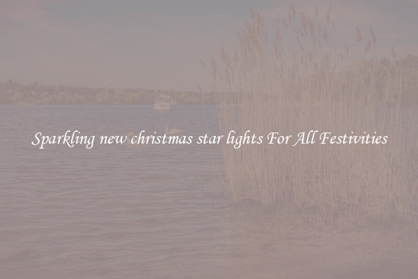 Sparkling new christmas star lights For All Festivities