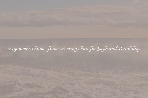 Ergonomic chrome frame meeting chair for Style and Durability