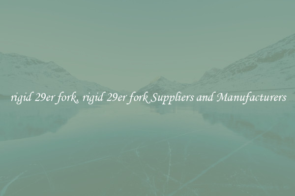rigid 29er fork, rigid 29er fork Suppliers and Manufacturers