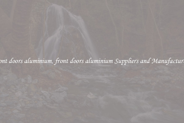 front doors aluminium, front doors aluminium Suppliers and Manufacturers
