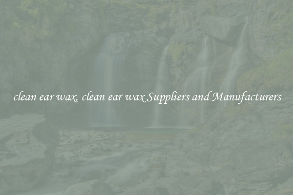 clean ear wax, clean ear wax Suppliers and Manufacturers
