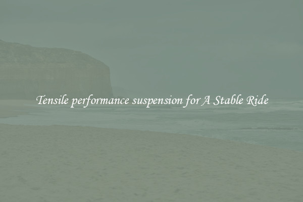 Tensile performance suspension for A Stable Ride