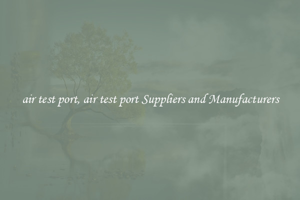 air test port, air test port Suppliers and Manufacturers