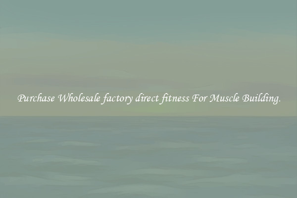 Purchase Wholesale factory direct fitness For Muscle Building.