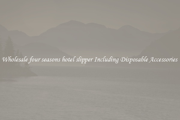 Wholesale four seasons hotel slipper Including Disposable Accessories 