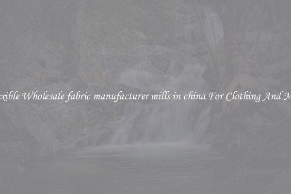 Flexible Wholesale fabric manufacturer mills in china For Clothing And More