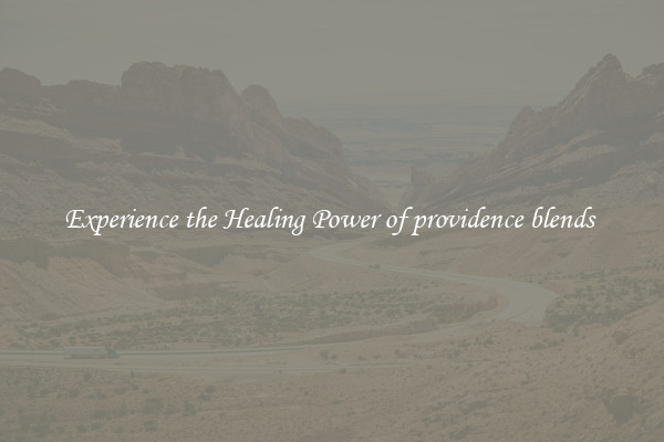 Experience the Healing Power of providence blends 