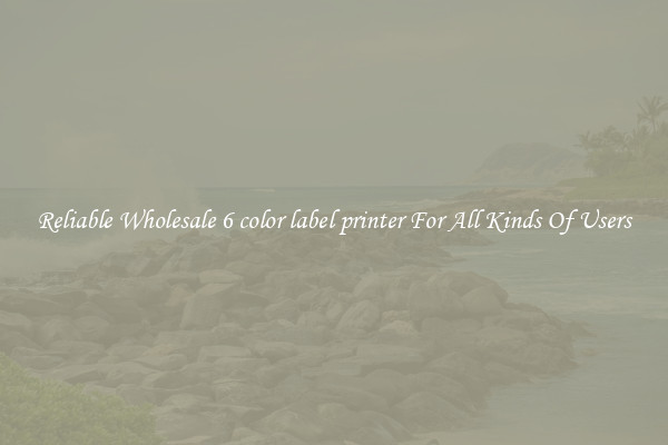 Reliable Wholesale 6 color label printer For All Kinds Of Users