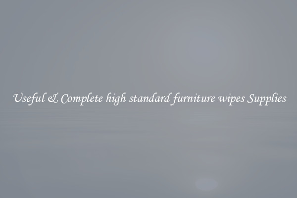 Useful & Complete high standard furniture wipes Supplies