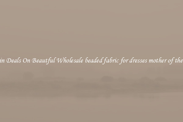 Bargin Deals On Beautful Wholesale beaded fabric for dresses mother of the bride
