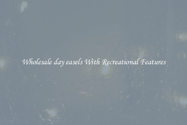 Wholesale day easels With Recreational Features