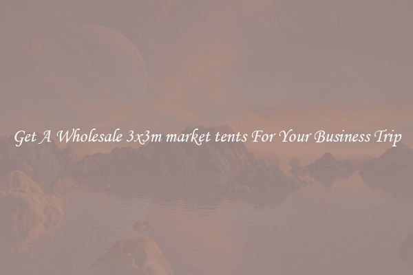 Get A Wholesale 3x3m market tents For Your Business Trip