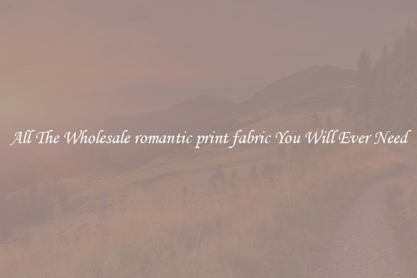 All The Wholesale romantic print fabric You Will Ever Need