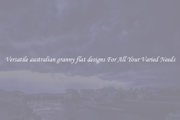 Versatile australian granny flat designs For All Your Varied Needs