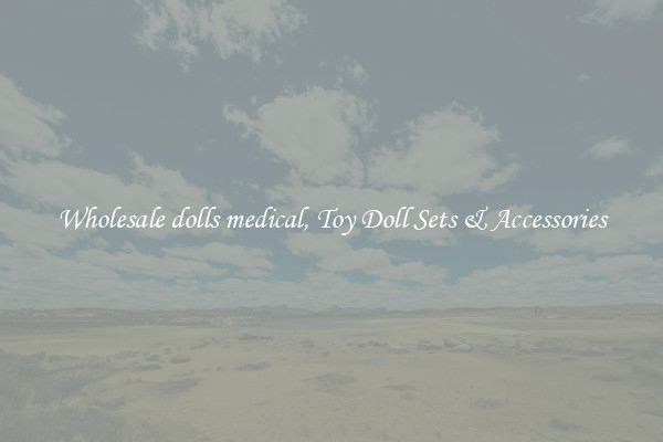 Wholesale dolls medical, Toy Doll Sets & Accessories