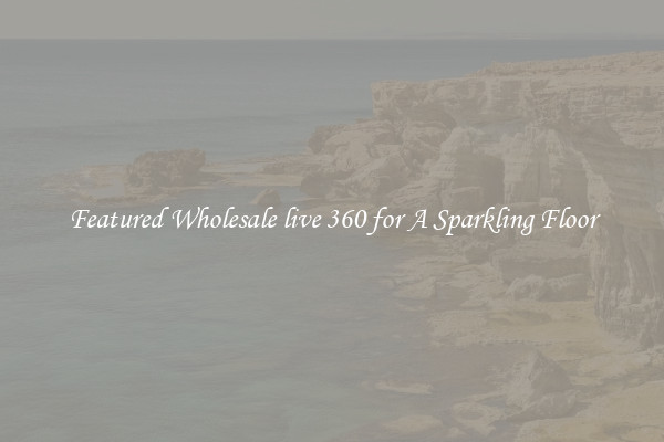 Featured Wholesale live 360 for A Sparkling Floor
