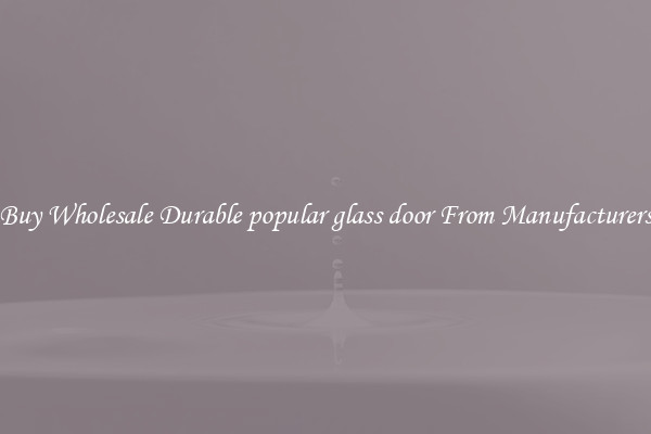 Buy Wholesale Durable popular glass door From Manufacturers
