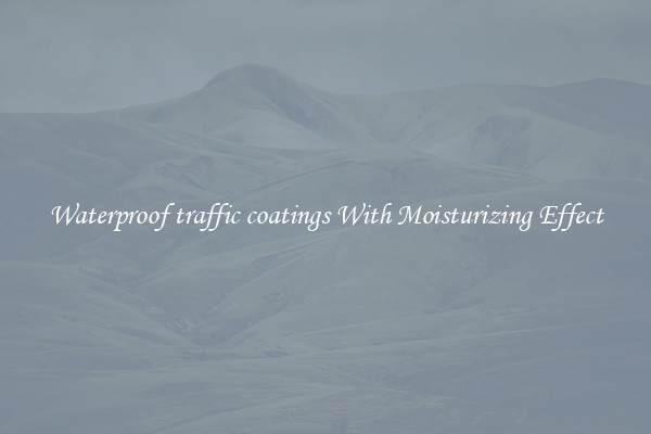 Waterproof traffic coatings With Moisturizing Effect