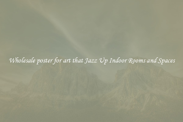 Wholesale poster for art that Jazz Up Indoor Rooms and Spaces