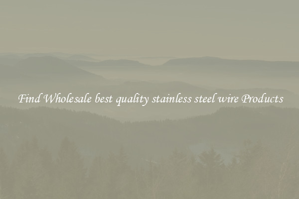 Find Wholesale best quality stainless steel wire Products