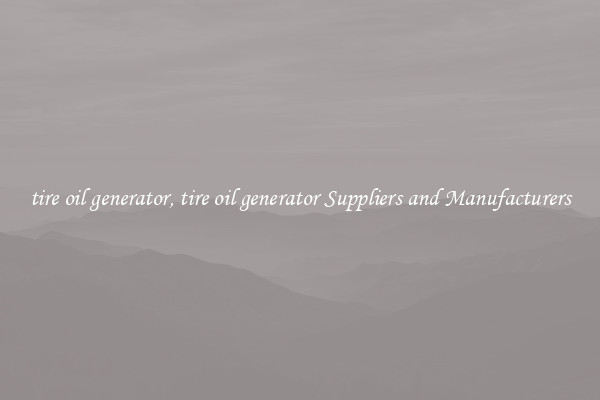 tire oil generator, tire oil generator Suppliers and Manufacturers