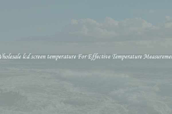 Wholesale lcd screen temperature For Effective Temperature Measurement
