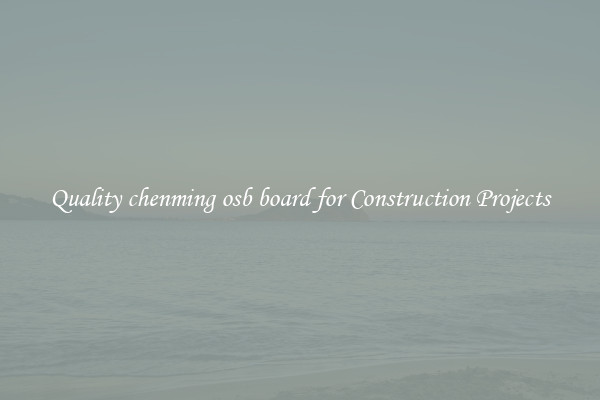 Quality chenming osb board for Construction Projects