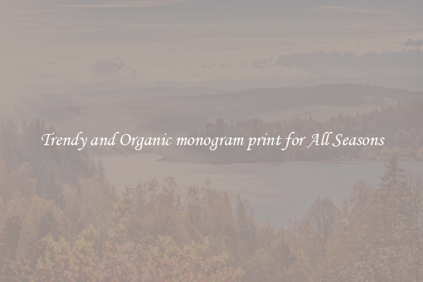 Trendy and Organic monogram print for All Seasons