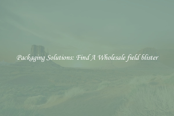  Packaging Solutions: Find A Wholesale field blister 