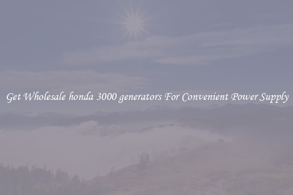Get Wholesale honda 3000 generators For Convenient Power Supply