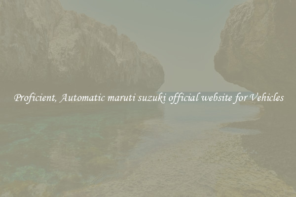 Proficient, Automatic maruti suzuki official website for Vehicles