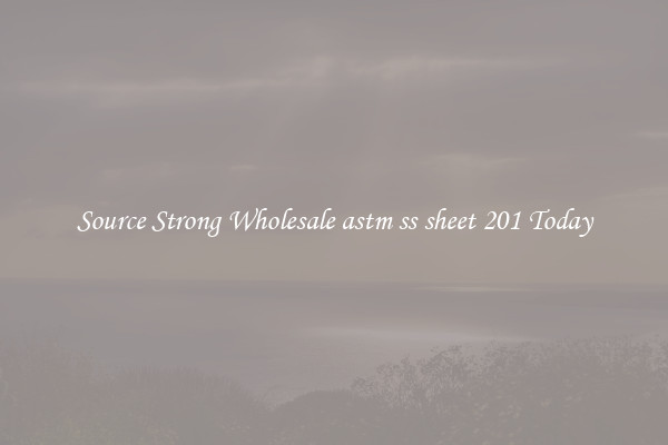 Source Strong Wholesale astm ss sheet 201 Today