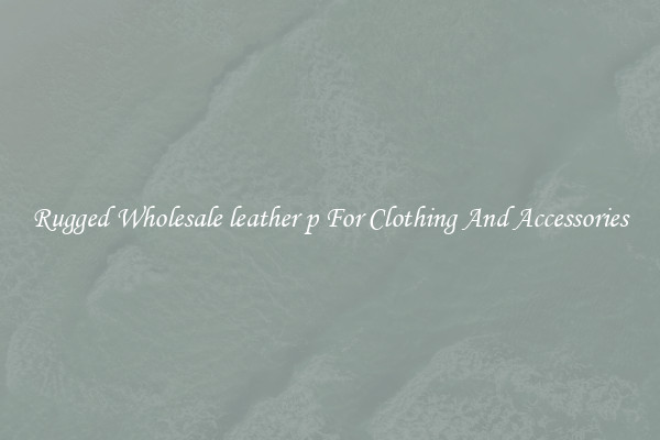 Rugged Wholesale leather p For Clothing And Accessories